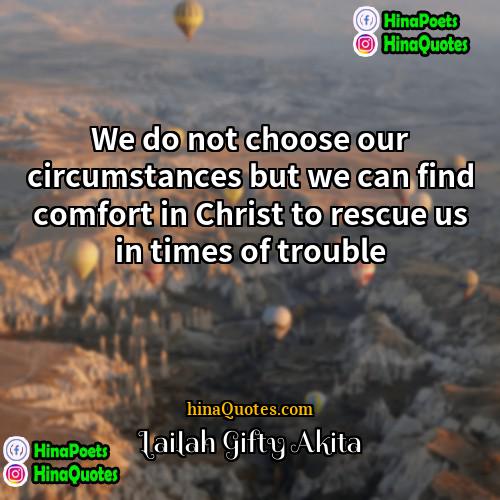 Lailah Gifty Akita Quotes | We do not choose our circumstances but